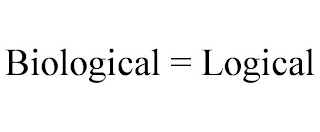 BIOLOGICAL = LOGICAL