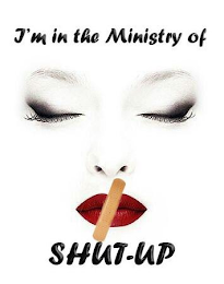 I'M IN THE MINISTRY OF SHUT-UP