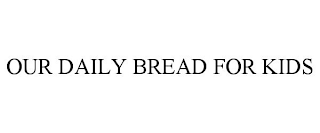 OUR DAILY BREAD FOR KIDS