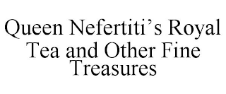 QUEEN NEFERTITI'S ROYAL TEA AND OTHER FINE TREASURES