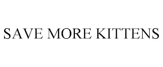 SAVE MORE KITTENS