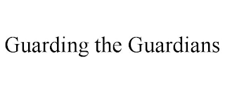 GUARDING THE GUARDIANS