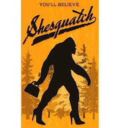 YOU'LL BELIEVE SHESQUATCH