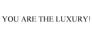 YOU ARE THE LUXURY!