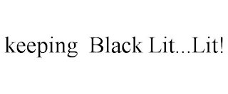 KEEPING BLACK LIT...LIT!