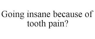 GOING INSANE BECAUSE OF TOOTH PAIN?