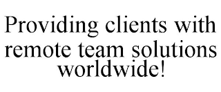 PROVIDING CLIENTS WITH REMOTE TEAM SOLUTIONS WORLDWIDE!