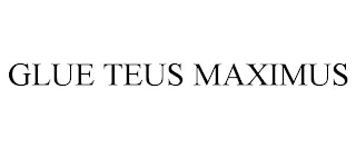 GLUE TEUS MAXIMUS