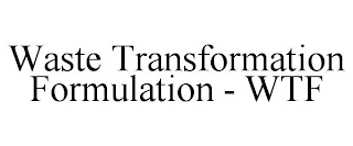 WASTE TRANSFORMATION FORMULATION - WTF