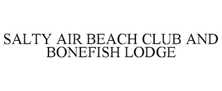 SALTY AIR BEACH CLUB AND BONEFISH LODGE