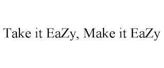 TAKE IT EAZY, MAKE IT EAZY