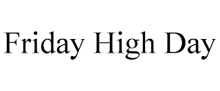 FRIDAY HIGH DAY