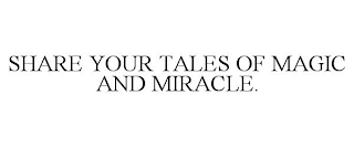 SHARE YOUR TALES OF MAGIC AND MIRACLE.