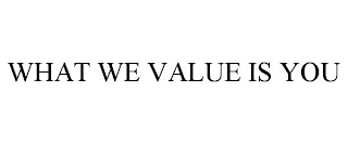 WHAT WE VALUE IS YOU