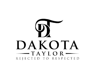 DT DAKOTA TAYLOR REJECTED TO RESPECTED