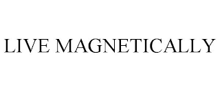 LIVE MAGNETICALLY