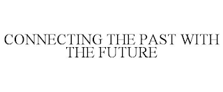 CONNECTING THE PAST WITH THE FUTURE