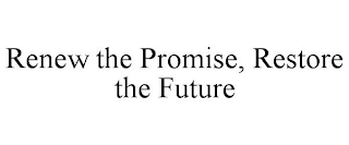 RENEW THE PROMISE, RESTORE THE FUTURE