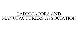 FABRICATORS AND MANUFACTURERS ASSOCIATION