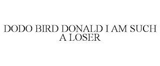 DODO BIRD DONALD I AM SUCH A LOSER