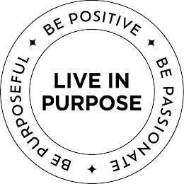 LIVE IN PURPOSE BE PURPOSEFUL BE POSITIVE BE PASSIONATE