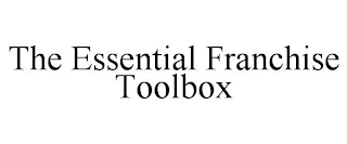 THE ESSENTIAL FRANCHISE TOOLBOX