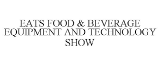 EATS FOOD & BEVERAGE EQUIPMENT AND TECHNOLOGY SHOW