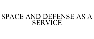 SPACE AND DEFENSE AS A SERVICE