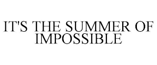 IT'S THE SUMMER OF IMPOSSIBLE