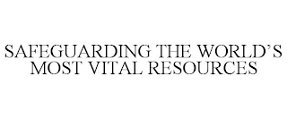 SAFEGUARDING THE WORLD'S MOST VITAL RESOURCES