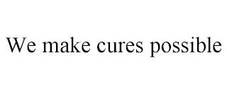 WE MAKE CURES POSSIBLE