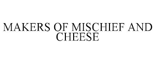 MAKERS OF MISCHIEF AND CHEESE