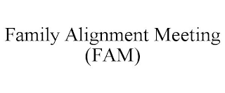 FAMILY ALIGNMENT MEETING (FAM)