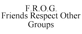 F.R.O.G. FRIENDS RESPECT OTHER GROUPS