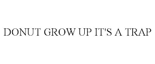 DONUT GROW UP IT'S A TRAP