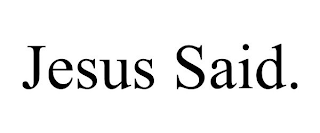 JESUS SAID.