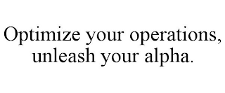 OPTIMIZE YOUR OPERATIONS, UNLEASH YOUR ALPHA.