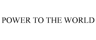 POWER TO THE WORLD