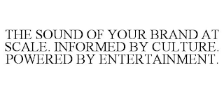 THE SOUND OF YOUR BRAND AT SCALE. INFORMED BY CULTURE. POWERED BY ENTERTAINMENT.