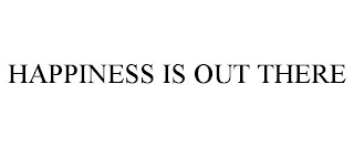 HAPPINESS IS OUT THERE