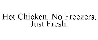 HOT CHICKEN. NO FREEZERS. JUST FRESH.