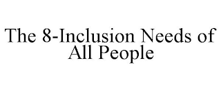 THE 8-INCLUSION NEEDS OF ALL PEOPLE
