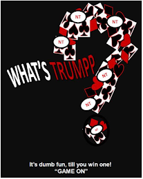 WHAT'S TRUMPP IT'S DUMB FUN, TILL YOU WIN ONE! "GAME ON"