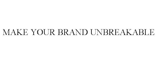 MAKE YOUR BRAND UNBREAKABLE