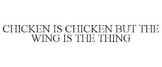 CHICKEN IS CHICKEN BUT THE WING IS THE THING