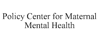 POLICY CENTER FOR MATERNAL MENTAL HEALTH