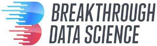 B BREAKTHROUGH DATA SCIENCE