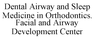 DENTAL AIRWAY AND SLEEP MEDICINE IN ORTHODONTICS. FACIAL AND AIRWAY DEVELOPMENT CENTER