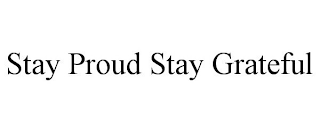 STAY PROUD STAY GRATEFUL