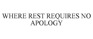 WHERE REST REQUIRES NO APOLOGY